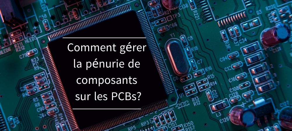 Comment gérer les conséquences de la pénurie de composants sur les