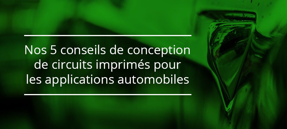 Nos 5 conseils de conception de circuits imprimés pour les applications automobiles