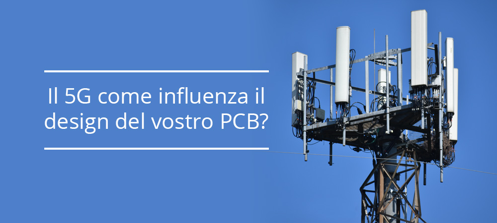 Il 5G come influenza il design del vostro PCB?