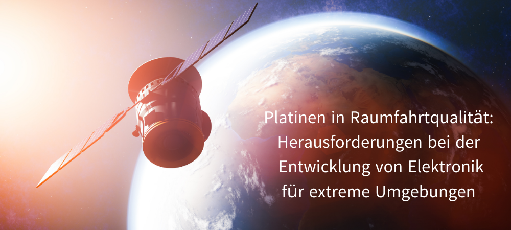 Platinen in Raumfahrtqualität: Herausforderungen bei der Entwicklung von Elektronik für extreme Umgebungen