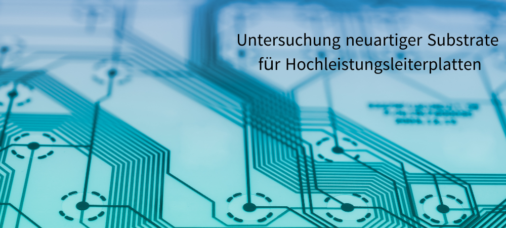 Untersuchung neuartiger Substrate für Hochleistungsleiterplatten