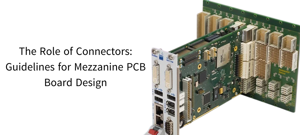 The Role of Connectors: Guidelines for Mezzanine PCB Board Design