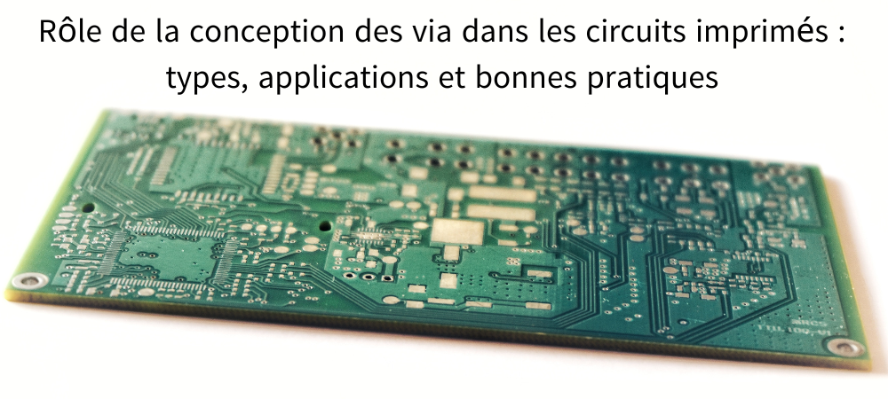 Rôle de la conception des via dans les circuits imprimés : types, applications et bonnes pratiques