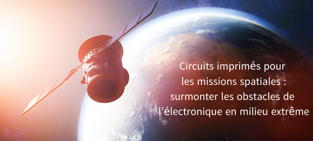 Circuits imprimés pour les missions spatiales : surmonter les obstacles de l’électronique en milieu extrême