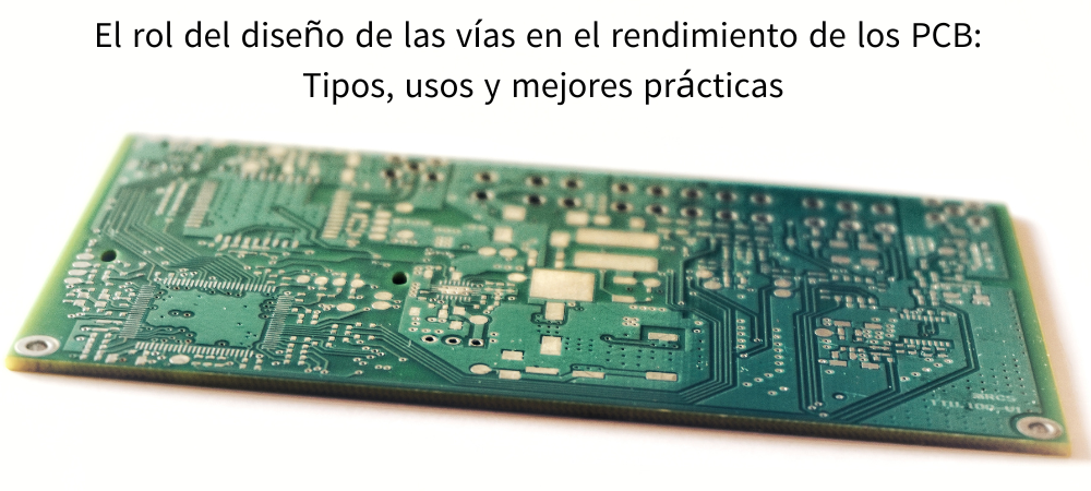 El rol del diseño de las vías en el rendimiento de los PCB: Tipos, usos y mejores prácticas