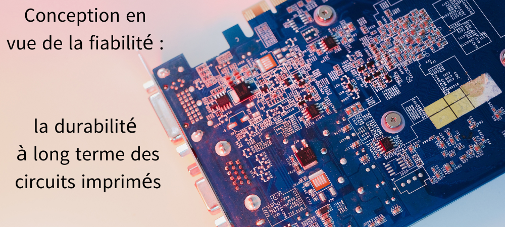 Conception en vue de la fiabilité : la durabilité à long terme des circuits imprimés