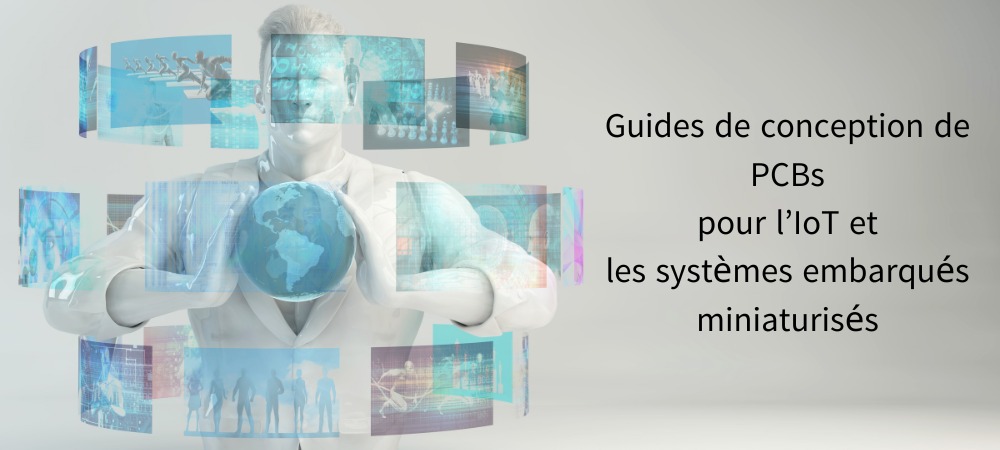 Guides de conception de circuits imprimés pour l’Internet des objets (IoT) et les systèmes embarqués miniaturisés