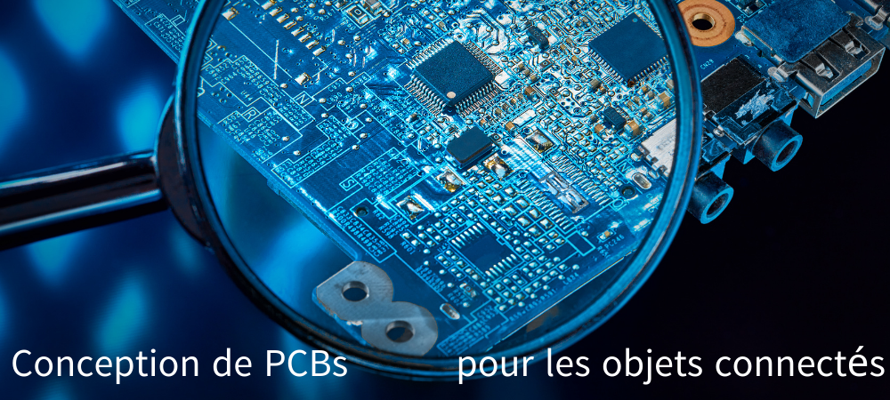 Conception de PCBs pour les objets connectés : défis et solutions liés à la conception de cartes compactes et efficaces