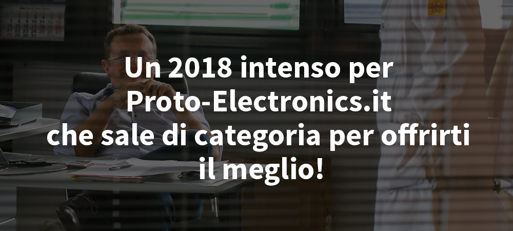 Un-2018-intenso-per-ProtoElectronique.com-che-sale-di-categoria-per-offrirti-il-meglio_ (1)