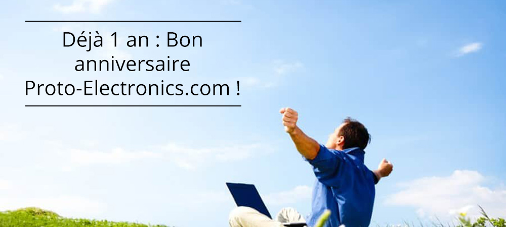 Déjà 1 an : Bon anniversaire Proto-Electronics.com !