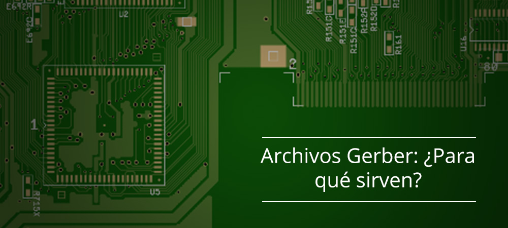 Archivos Gerber: ¿Para qué sirven y cómo son utilizados por su fabricante de PCB?