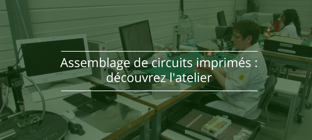 Assemblage de circuits imprimés : découvrez l'atelier