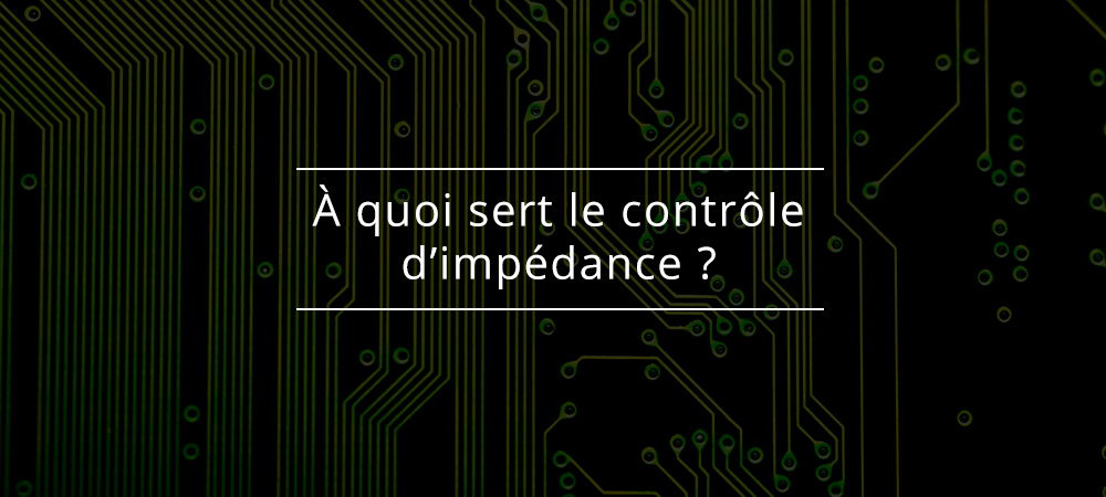 Contrôle d’impédance sur les PCB : quelle utilité ?