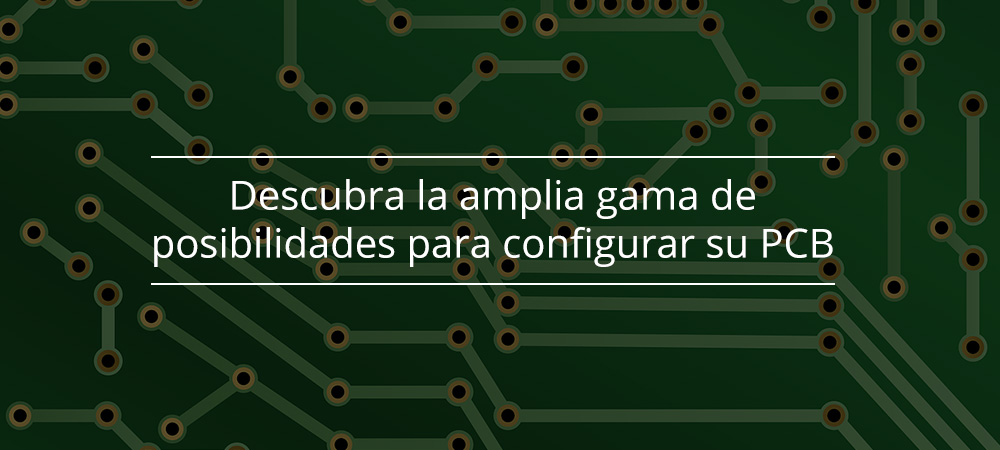 Descubra la amplia gama de posibilidades para configurar su PCB