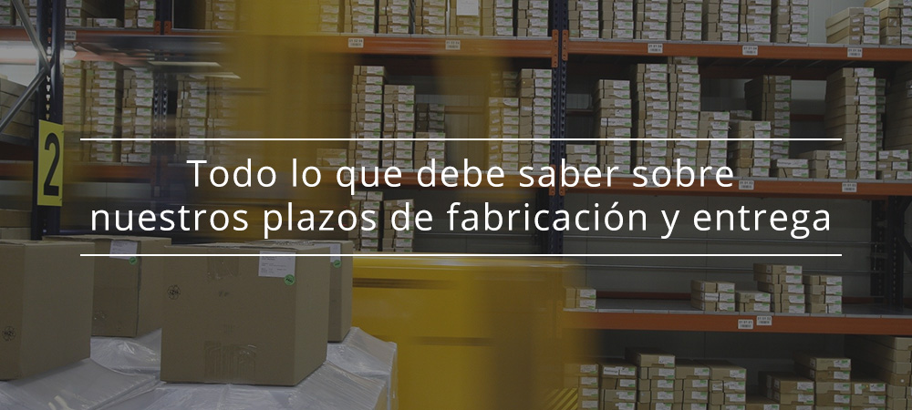 Todo lo que debe saber sobre nuestros plazos de fabricación y entrega