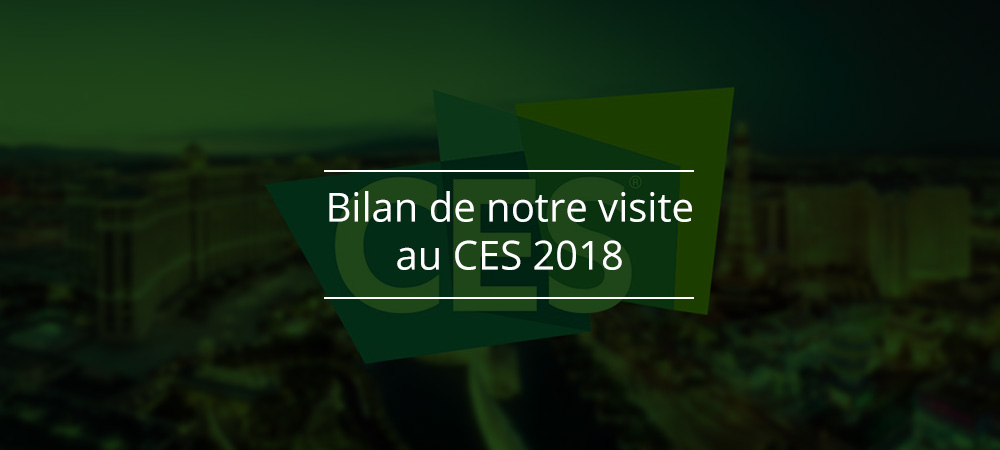 Bilan de notre visite au CES 2018