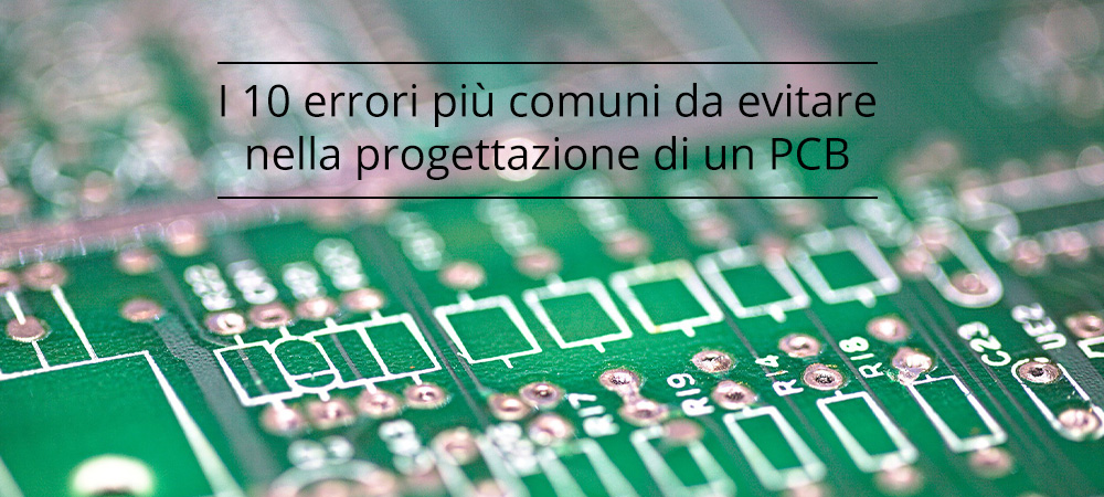 I 10 errori più comuni da evitare nella progettazione di un PCB