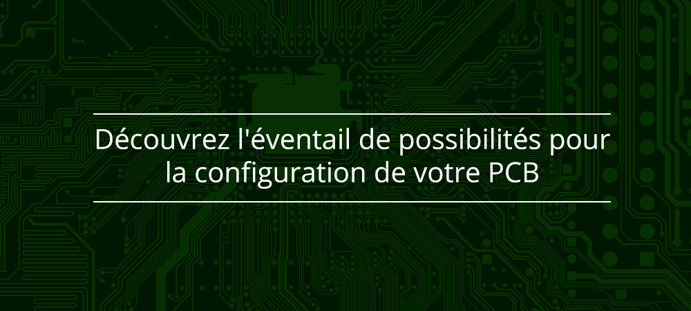 Découvrez l'éventail de possibilités pour la configuration de votre PCB