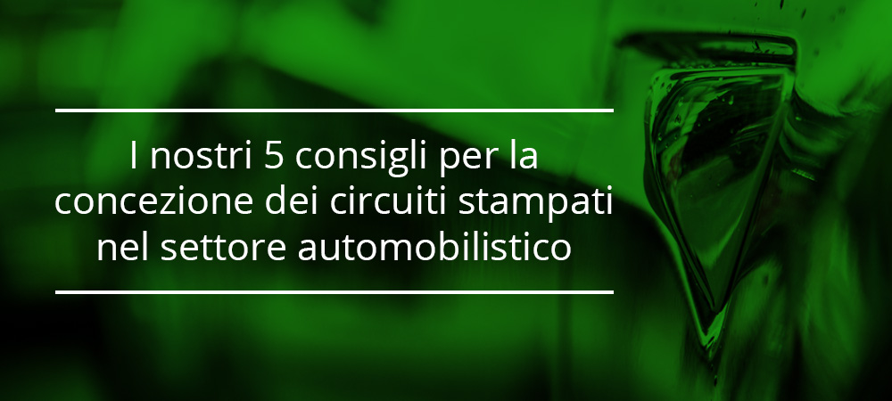 I nostri 5 consigli per la concezione dei circuiti stampati nel settore automobilistico