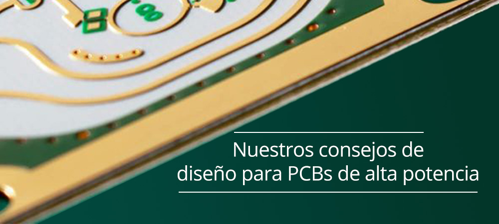 Nuestros consejos de diseño para PCBs de alta potencia (High-Power PCBs)