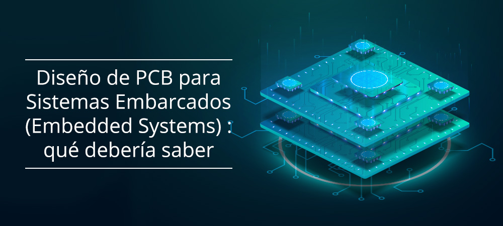 Diseño de PCB para Sistemas Embarcados (Embedded Systems): qué debería saber