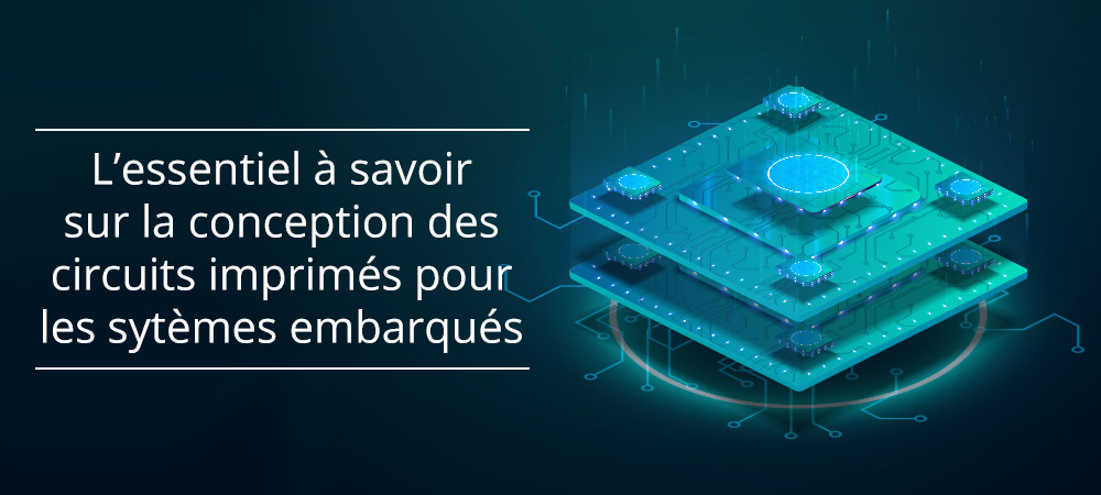 Embedded Systems : l’essentiel à savoir sur la conception des circuits imprimés pour les systèmes embarqués