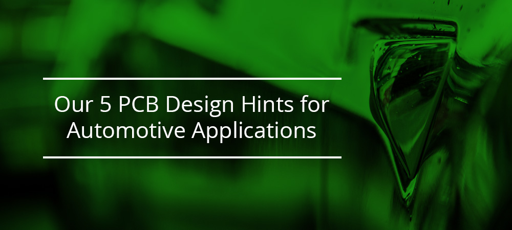 Our 5 PCB Design Hints for Automotive Applications