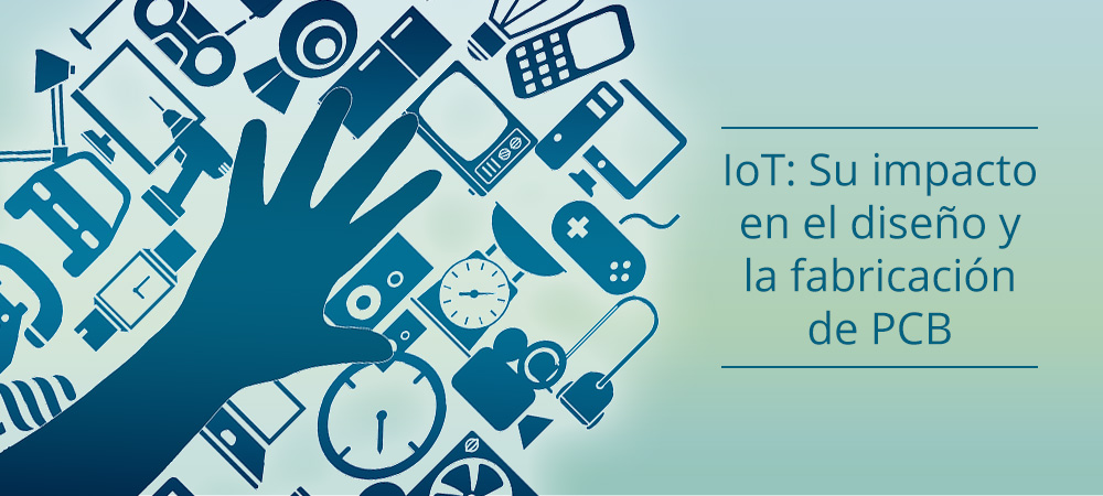 IoT: ¿Cuál es su impacto en el diseño y la fabricación de PCB?