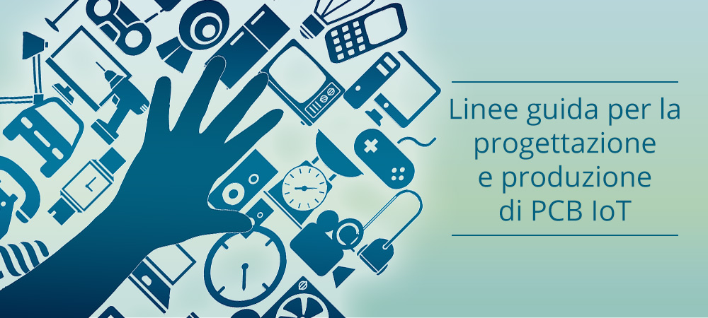 Linee guida per la progettazione e produzione di PCB IoT