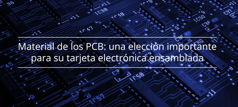 Material de los PCB: una elección importante para su tarjeta electrónica ensamblada