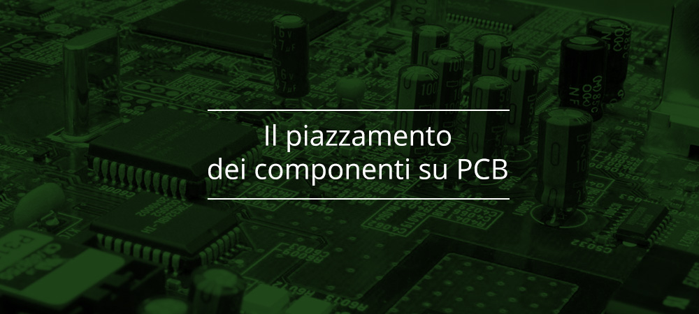Il piazzamento dei componenti su PCB: perché è così cruciale nei tuoi progetti?