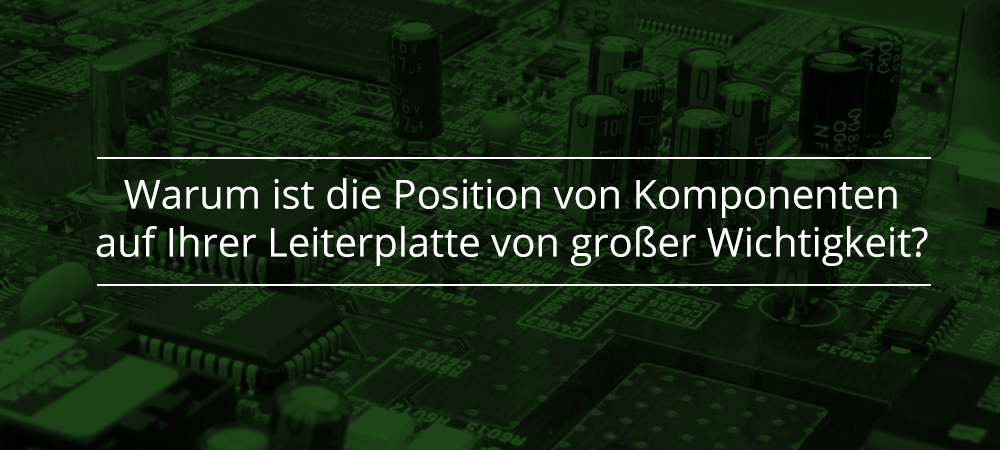 Warum ist die Position von Komponenten auf Ihrer Leiterplatte von großer Wichtigkeit?