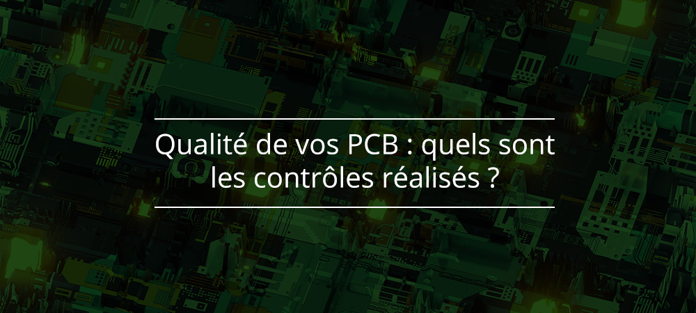 Qualité de vos PCB : quels sont les contrôles réalisés chez Proto-Electronics ?