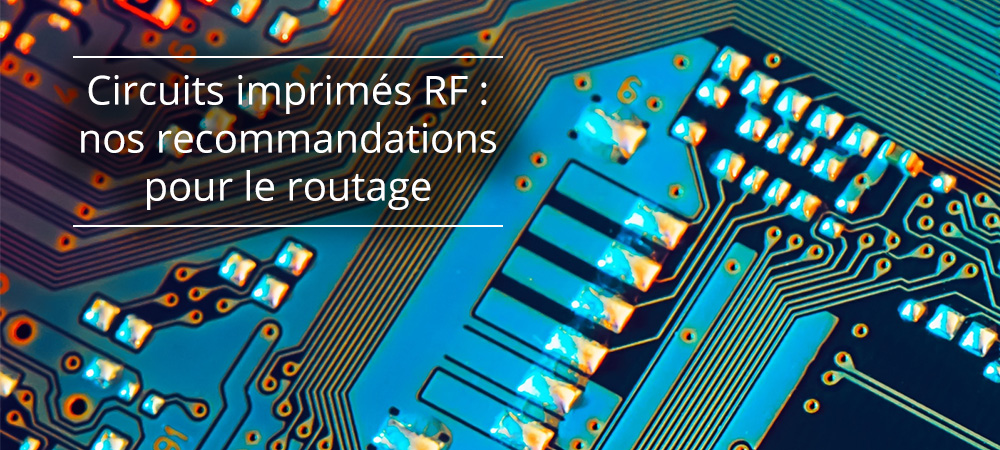 Circuits imprimés RF : nos recommandations pour le routage