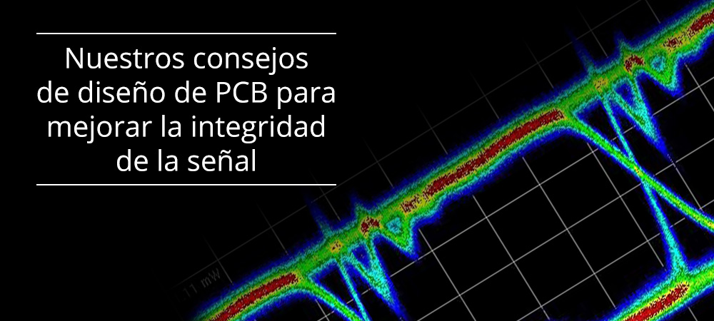 Nuestros consejos de diseño de PCB para mejorar la integridad de la señal