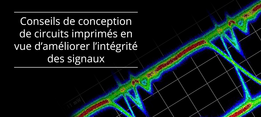 Nos conseils de conception de circuits imprimés en vue d’améliorer l’intégrité des signaux