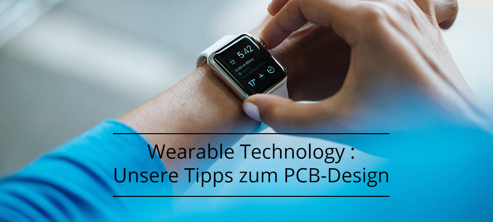 Wearable Technology : Unsere Tipps zum PCB-Design