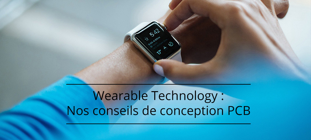 Technologie portable (Wearable Technology) : Nos conseils de conception PCB